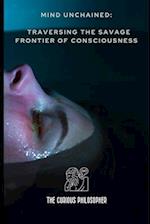 Mind Unchained: Traversing the Savage Frontier of Consciousness 