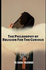 The Philosophy of Religion For The Curious 