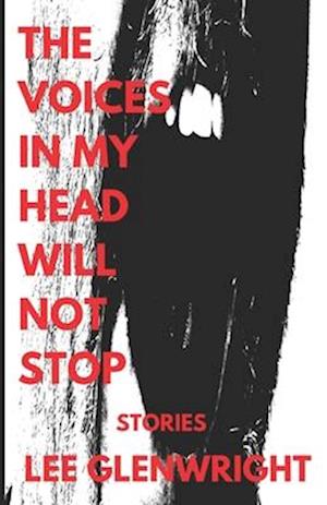 The Voices In My Head Will Not Stop: Stories