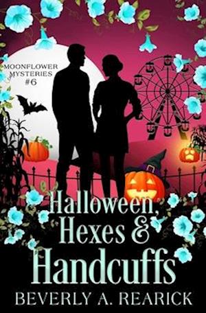 Halloween, Hexes & Handcuffs: A Paranormal Cozy Mystery (Moonflower Mysteries Series Book 6)