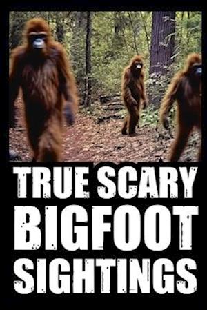 True Scary Bigfoot Sighting Horror Stories: Vol. 1