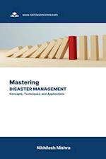Mastering Disaster Management: Concepts, Techniques, and Applications 