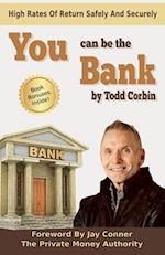 You Can Be The Bank: High Rates Of Return Safely And Securely 