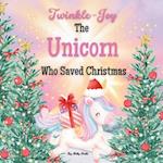 Twinkle-Joy The Unicorn Who Saved Christmas: How the Unicorn Saved Christmas with Santa 