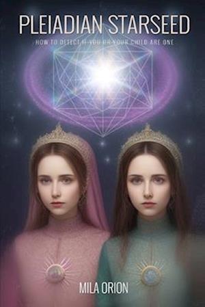 Pleiadian Starseed: How to Detect if You or Your Child Are One