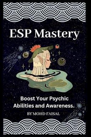 ESP Mastery: Boost Your Psychic Abilities and Awareness.