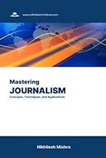Mastering Journalism: Concepts, Techniques, and Applications 