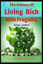 The Science of Living Rich with Frugality: Frugality Builds Definite Wealth 