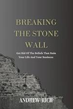 BREAKING THE STONE WALL: Get Rid Of The Beliefs That Ruin Your Life and Your Business 