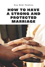 HOW TO HAVE A STRONG AND PROTECTED MARRIAGE 