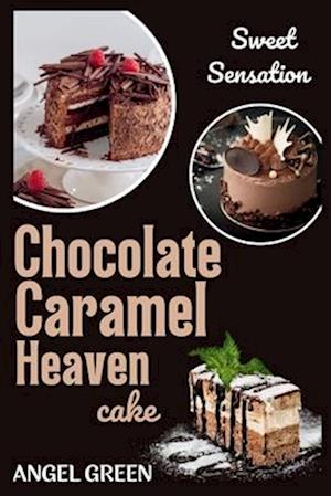 CHOCOLATE CARAMEL HEAVEN CAKE: Sweet Sensation