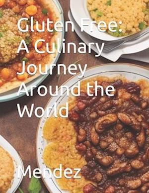 Gluten Free: A Culinary Journey Around the World