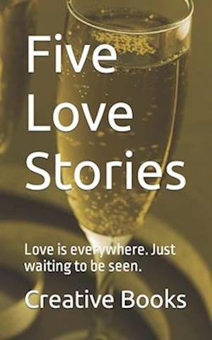 Five Love Stories: Love is everywhere. just waiting to be seen.