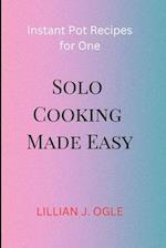 Solo Cooking Made Easy: Instant Pot Recipes for One 