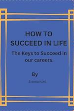 HOW TO SUCCEED IN LIFE: The Keys to Succeed in our careers 