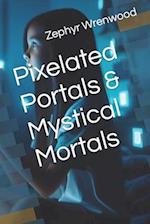 Pixelated Portals & Mystical Mortals 
