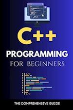 C++ Programming for Beginners: The Comprehensive Guide 