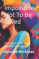 Impossible Not To Be Loved: To Be Loved, or to Love, Requires Knowledge 