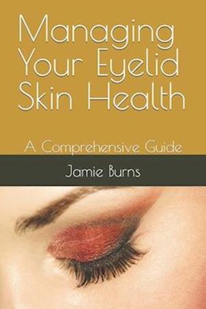 Managing Your Eyelid Skin Health: A Comprehensive Guide