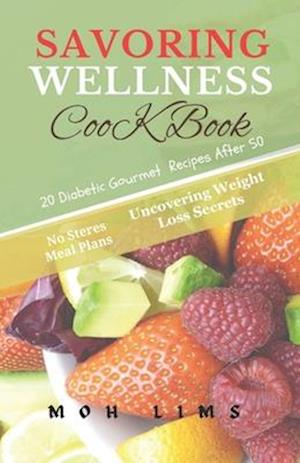 SAVORING WELLNESS COOK BOOK: 20 DIABETIC GOURMET RECIPES AFTER 50 FOR BEGINNERS