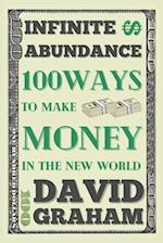 INFINITE ABUNDANCE: 100 WAYS TO MAKE MONEY IN THE NEW WORLD 