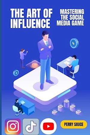 The Art of Influence: Mastering the Social Media Game