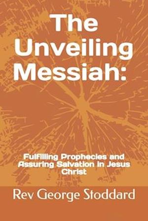 The Unveiling Messiah: Fulfilling Prophecies and Assuring Salvation in Jesus Christ