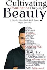 Cultivating Confidence Through Beauty: A Step-by-Step Guide by Beauty Expert, Sir Tony 