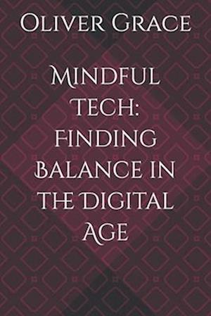 Mindful Tech: Finding Balance in the Digital Age