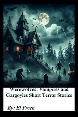 Werewolves, Vampires and Gargoyles Short Terror Stories