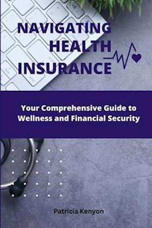 Få Navigating Health Insurance: Your Comprehensive Guide to Wellness and Financial Security af 