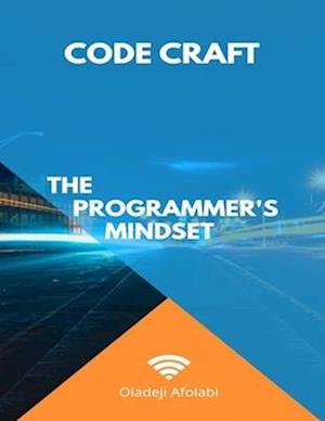 Code Craft: The Programmer's Mindset: Empower Your Mind, Code with Resilience and Precision