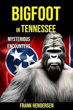 Bigfoot in Tennessee: Mysterious Encounters