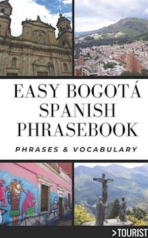 Easy Bogota City Spanish Phrasebook : 800+ Easy-to-Use Phrases written by a Local