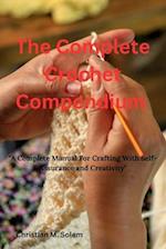 The Complete Crochet Compendium: "A Complete Manual for Crafting with Self-Assurance and Creativity" 