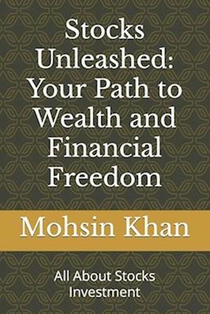 Stocks Unleashed: Your Path to Wealth and Financial Freedom: All About Stocks Investment