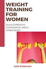 Weight Training for Women: Build Strength, Confidence, and a Toned Body 
