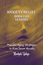 ANXIETY RELIEF BOOK FOR SENIORS: Peaceful Aging: Strategies to Ease Senior Anxiety 