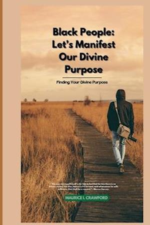 Black People: Let's Manifest Our Divine Purpose: Finding Your Divine Purpose