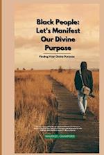 Black People: Let's Manifest Our Divine Purpose: Finding Your Divine Purpose 