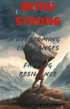 Being Strong: Overcoming Challenges and Finding Resilience