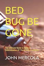 BED BUG BE GONE: The Ultimate Guide to Natural Extermination Of These micro-vampires 