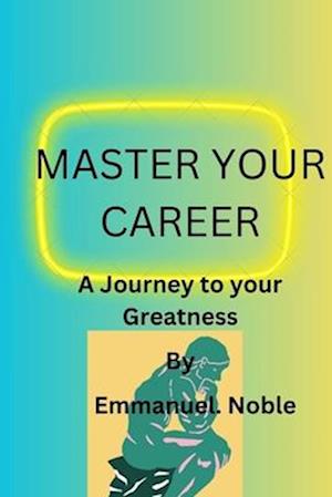 MASTER YOUR CAREER: A Journey to your Greatness