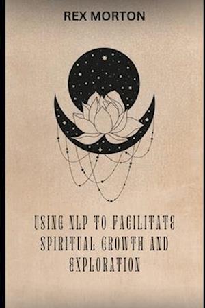 Using N.L.P. To Facilitate Spiritual Growth And Exploration