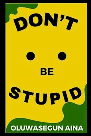 DON'T BE STUPID