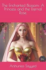 The Enchanted Blossom: A Princess and the Eternal Rose. 