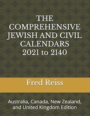 THE COMPREHENSIVE JEWISH AND CIVIL CALENDARS 2021 to 2140: Australia, Canada, New Zealand, and United Kingdom Edition