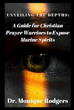 Unveiling the Depths: : A Guide for Christian Prayer Warriors to Expose Marine Spirits 