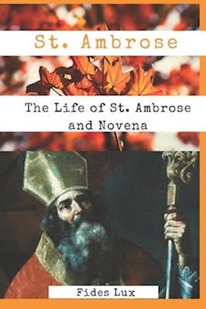 St. Ambrose: The Life of St. Ambrose and Novena
