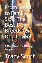 From Small to Family-Size: The Best Dog Breeds for Dog Lovers: A Must Read for All Dog People 